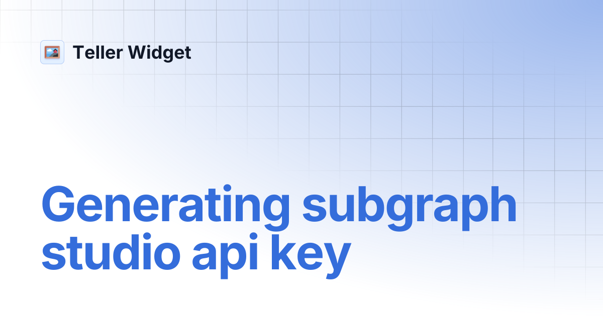 Generating subgraph studio api key | Teller Widget